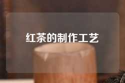 红茶的制作工艺