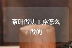 茶叶做法工序怎么做的