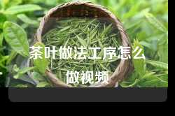 茶叶做法工序怎么做视频