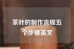 茶叶的制作流程五个步骤英文