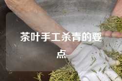 茶叶手工杀青的要点