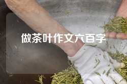 做茶叶作文六百字