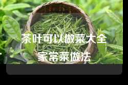 茶叶可以做菜大全家常菜做法