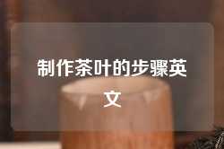 制作茶叶的步骤英文