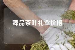 臻品茶叶礼盒价格