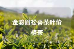 金骏眉松香茶叶价格表